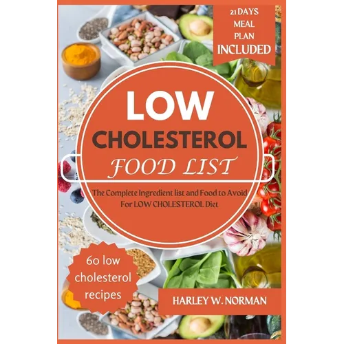 Low Cholesterol Food List: The Complete Ingredient list and Food to Avoid For LOW CHOLESTEROL Diet - Paperback