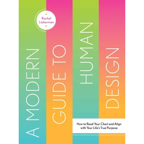 A Modern Guide to Human Design: How to Read Your Chart and Align with Your Life's True Purpose - Hardcover