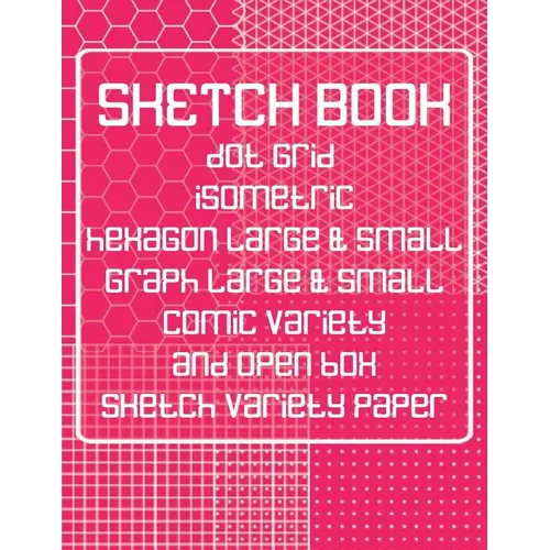 Sketch Book: Dot Grid, Isometric, Hexagon, Graph, Comic Book, and Open Box Sketch Variety Paper Notebook for Drawing Doodling and Sketching Coral Pink - Paperback