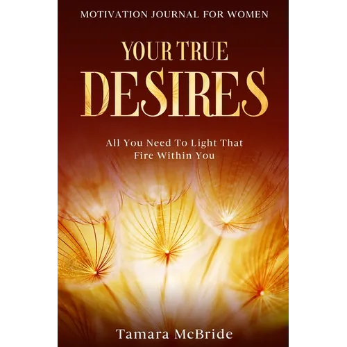 Motivation Journal For Women: Your True Desires - All You Need To Light That Fire Within You - Paperback
