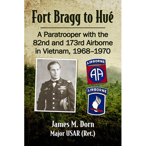 Fort Bragg to Hue: A Paratrooper with the 82nd and 173rd Airborne in Vietnam, 1968-1970 - Paperback