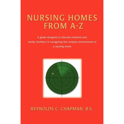 Nursing Homes from A-Z: A Guide Designed to Educate Residents and Family Members in Navigating the Complex Environment of a Nursing Home - Paperback