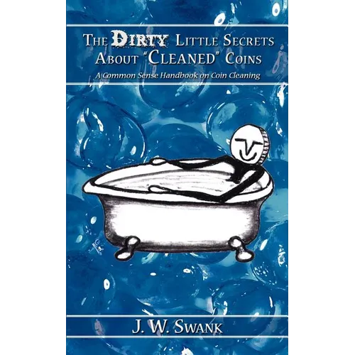 The Dirty Little Secrets About "Cleaned" Coins: A Common Sense Handbook on Coin Cleaning - Paperback