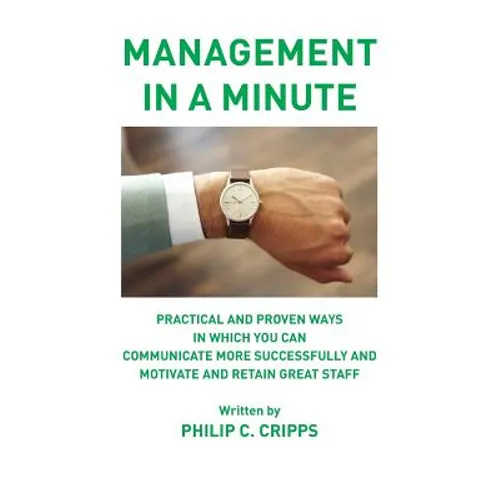 Management in a Minute: Practical and proven ways in which you can communicate more successfully and motivate and retain great staff - Paperback
