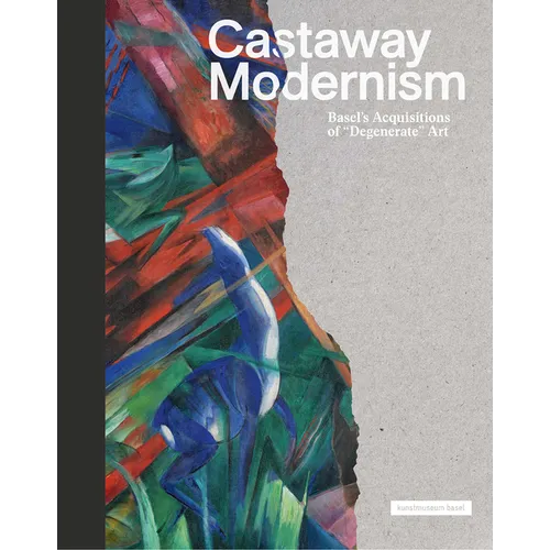 Castaway Modernism: Basel's Acquisitions of Degenerate Art - Hardcover