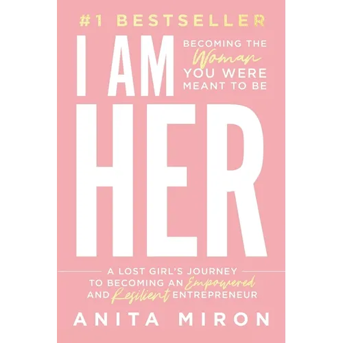 I Am Her: A Lost Girl's Journey to Becoming an Empowered and Resilient Entrepreneur - Paperback