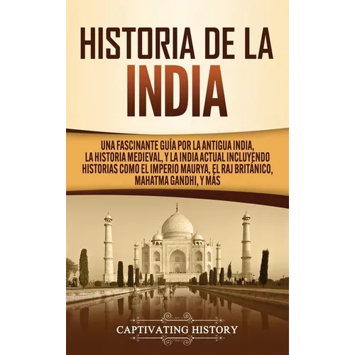 Historia de la India: Una Fascinante Guía por la Antigua India, la Historia Medieval, y la India Actual Incluyendo Historias como el Imperio - Hardcover