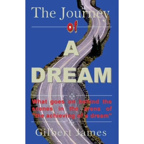 The Journey of A Dream: What goes on backstage of the arena of "achieving a dream" - Paperback
