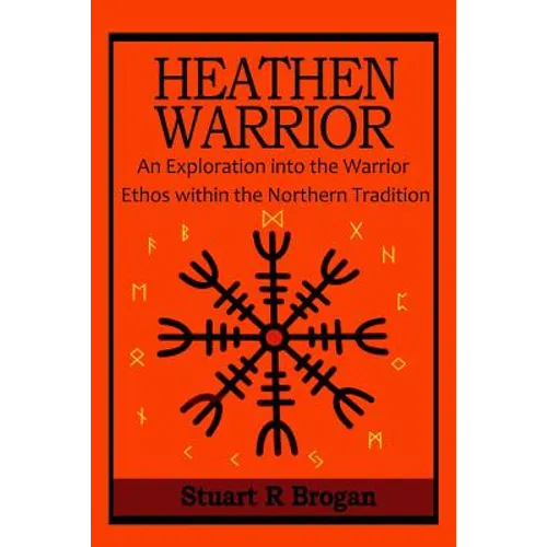 Heathen Warrior: An Exploration Into the Warrior Ethos Within the Northern Tradition - Paperback