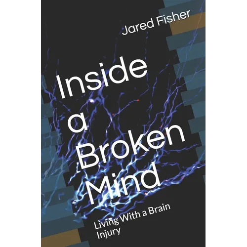 Inside a Broken Mind: Living With a Brain Injury - Paperback