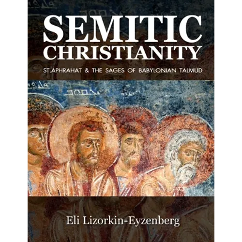 Semitic Christianity: St. Aphrahat & The Sages of Babylonian Talmud - Paperback