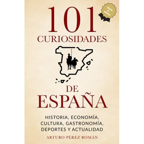 101 curiosidades de España: Historia, Economía, Cultura, Gastronomía, Deportes y Actualidad - Paperback