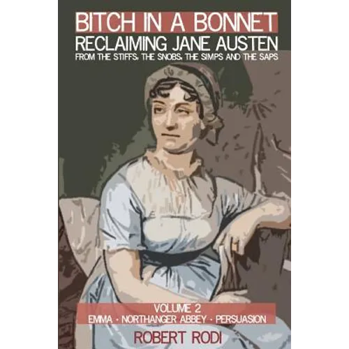 Bitch In a Bonnet: Reclaiming Jane Austen from the Stiffs, the Snobs, the Simps and the Saps - Paperback