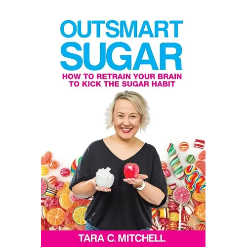 Outsmart Sugar: How To Retrain Your Brain To Kick the Sugar Habit - Paperback