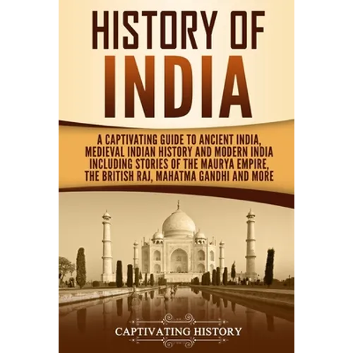 History of India: A Captivating Guide to Ancient India, Medieval Indian History, and Modern India Including Stories of the Maurya Empire - Paperback
