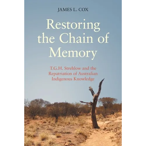Restoring the Chain of Memory: T.G.H. Strehlow and the Repatriation of Australian Indigenous Knowledge - Paperback