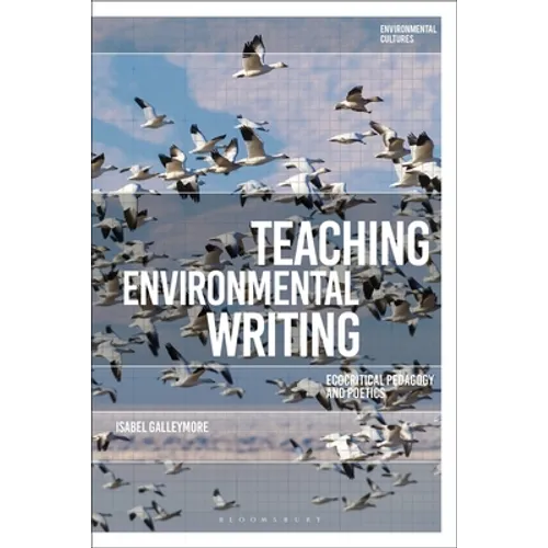 Teaching Environmental Writing: Ecocritical Pedagogy and Poetics - Paperback