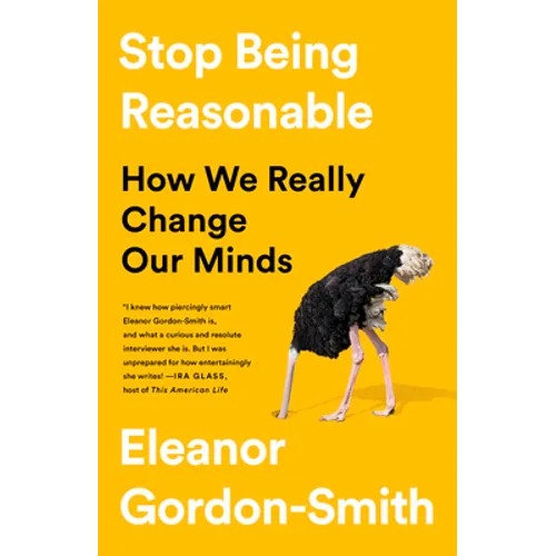 Stop Being Reasonable: How We Really Change Our Minds - Hardcover