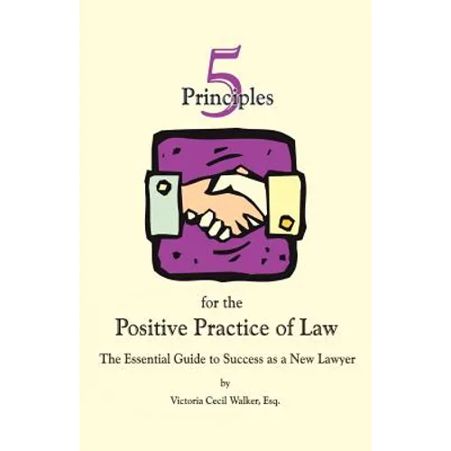 Five Principles for the Positive Practice of Law: The Essential Guide to Success as a New Lawyer - Paperback