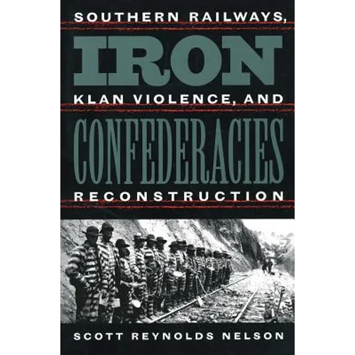 Iron Confederacies: Southern Railways, Klan Violence, and Reconstruction - Paperback