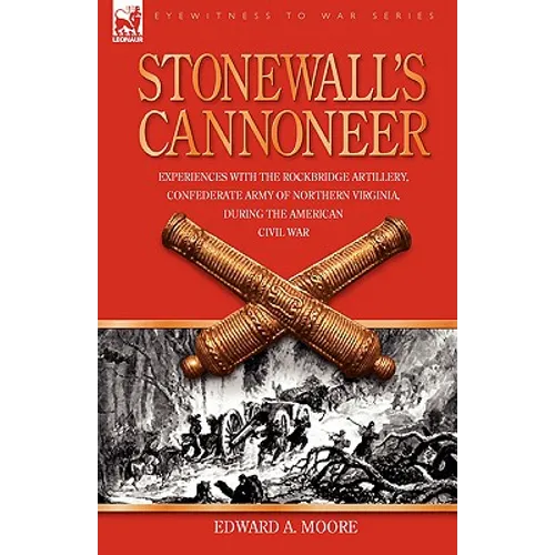 Stonewall's Cannoneer: Experiences with the Rockbridge Artillery, Confederate Army of Northern Virginia, During the American Civil War - Hardcover