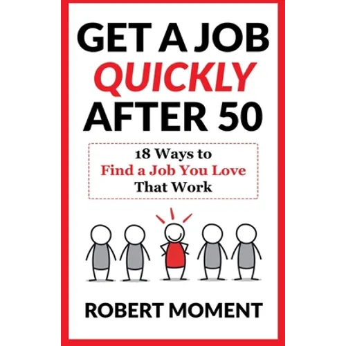 Get a Job Quickly After 50: 18 Ways to Find a Job You Love That Work - Paperback