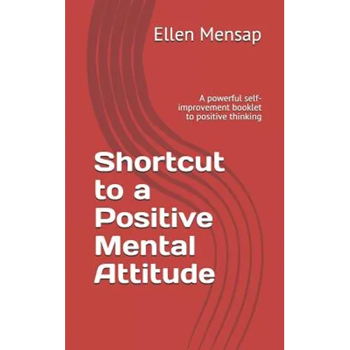 Shortcut to a Positive Mental Attitude: A Powerful Self-Improvement Booklet to Positive Thinking - Paperback