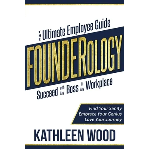 FOUNDERology: the Ultimate Employee Guide to Succeed with Any Boss in Any Workplace - Paperback