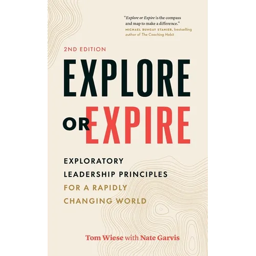 Explore or Expire: Exploratory Leadership Principles for a Rapidly Changing World - Paperback