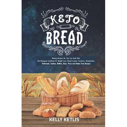 Keto Bread: Baking Recipes for Your Low Carb Diet - The Ketogenic Cookbook for Weight Loss - Bread Loaves, Crackers, Breadsticks, - Paperback