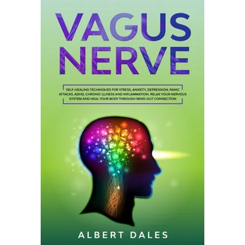 Vagus Nerve: Self-healing Techniques for Stress, Anxiety, Depression, Panic Attacks. ADHD, Chronic Illness and Inflammation. Relax - Paperback