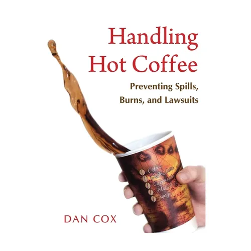 Handling Hot Coffee: Preventing Spills, Burns, and Lawsuits - Paperback
