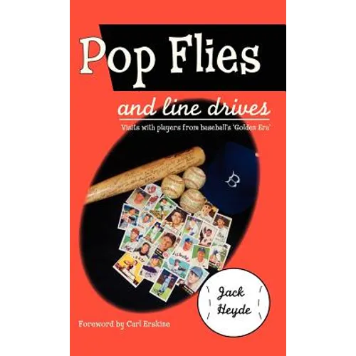 Pop Flies and Line Drives: Visits with Players from Baseball's Golden Era - Hardcover