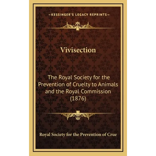 Vivisection: The Royal Society for the Prevention of Cruelty to Animals and the Royal Commission (1876) - Hardcover