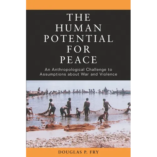The Human Potential for Peace: An Anthropological Challenge to Assumptions about War and Violence - Paperback