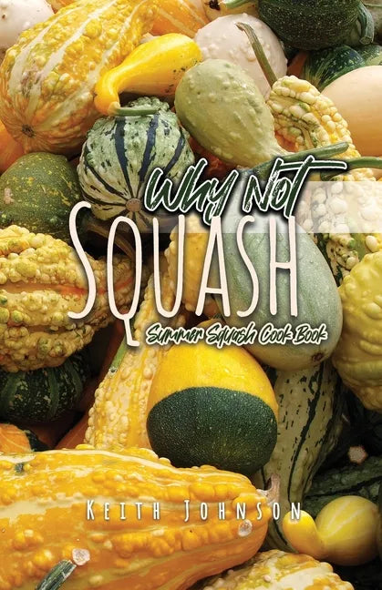 Why Not Squash: Summer Squash Cook Book - Paperback