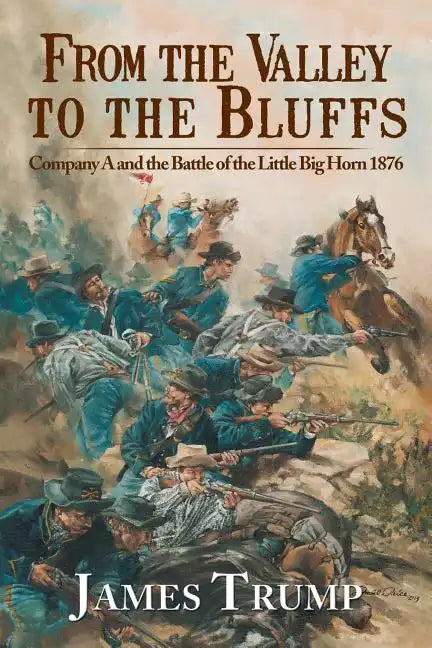 From the Valley to the Bluffs: Company A and the Battle of the Little Big Horn 1876 - Paperback