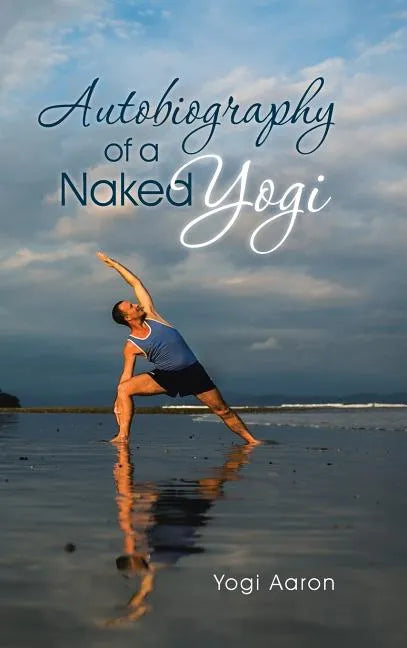 Autobiography of a Naked Yogi - Hardcover