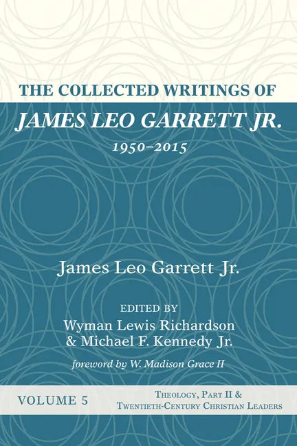 The Collected Writings of James Leo Garrett Jr., 1950-2015: Volume Five: Theology, Part II, and Twentieth-Century Christian Leaders - Paperback