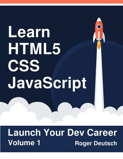 Learn HTML5, CSS, JavaScript: Launch Your Dev Career (Volume 1) - Paperback