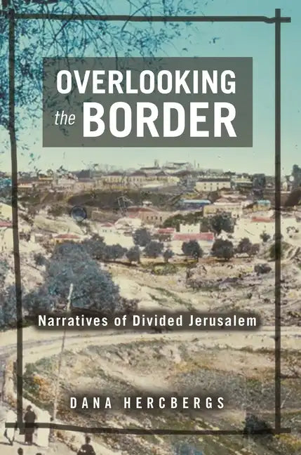 Overlooking the Border: Narratives of a Divided Jerusalem - Hardcover