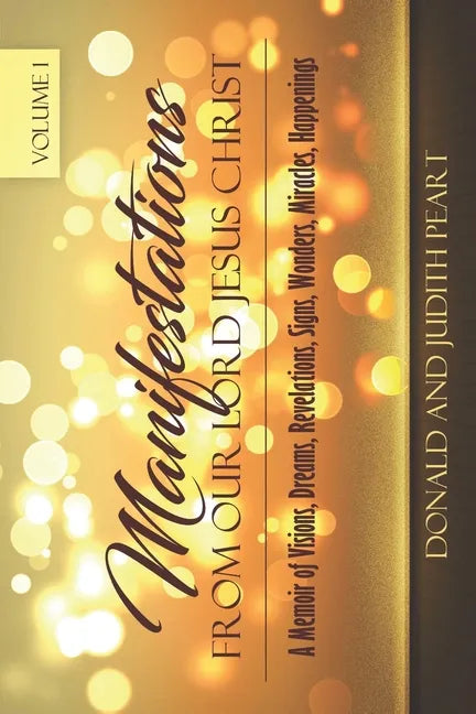 Manifestation Form Our Lord Jesus Christ-Volume 1: A Memoir of Visions, Dreams, Revelations. Signs, Wonders, Miracles, Happenings - Paperback