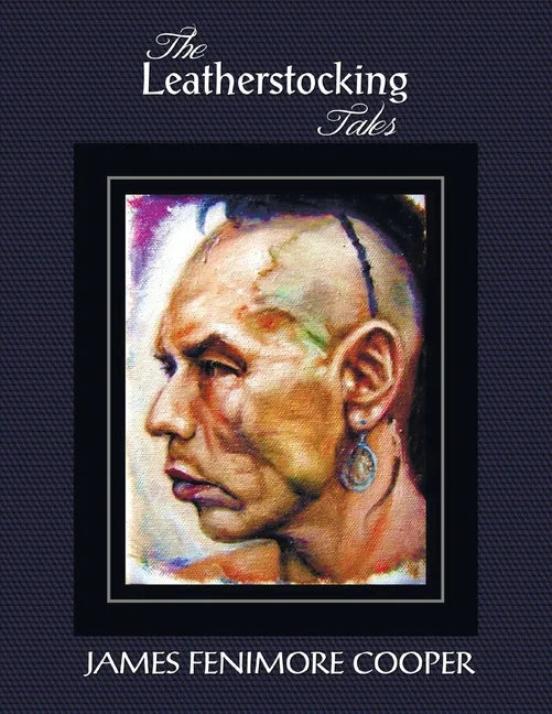 The Leatherstocking Tales (Complete and Unabridged): The Pioneers, the Last of the Mohicans, the Prairie, the Pathfinder and the Deerslayer - Paperback