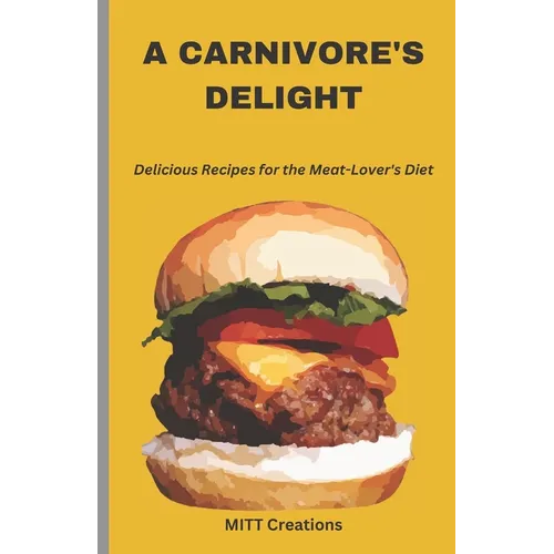 A Carnivore's Delight: Delicious Recipes for the Meat-Lover's Diet - Cook Book 5.5*8.5 - Paperback