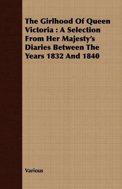 The Girlhood Of Queen Victoria: A Selection From Her Majesty's Diaries Between The Years 1832 And 1840 - Paperback