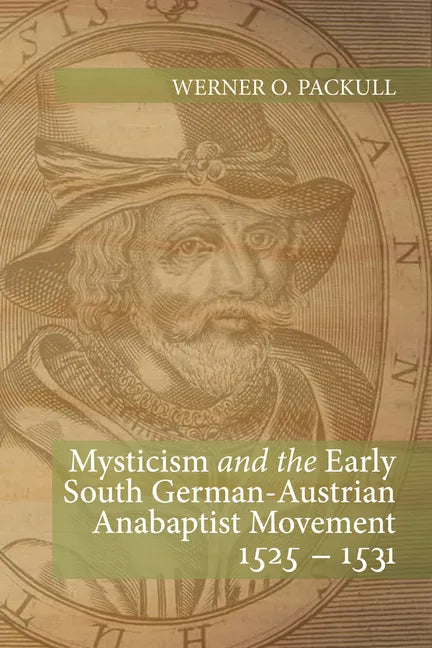 Mysticism and the Early South German - Austrian Anabaptist Movement 1525 - 1531 - Hardcover