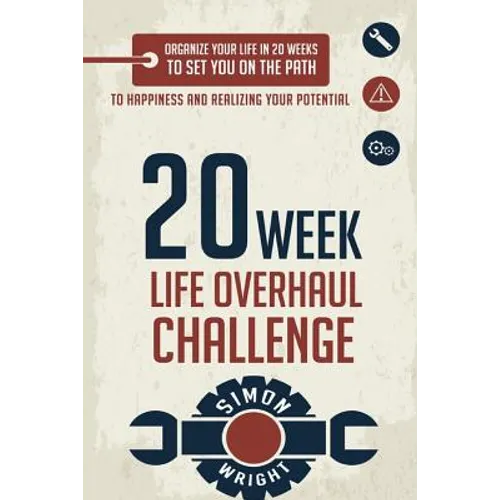 20 Week Life Overhaul Challenge: Organize Your Life In 20 Weeks To Set You On The Path To Happiness And Realizing Your Potential - Paperback