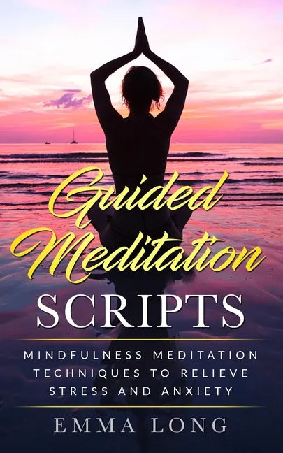 Guided Meditation Scripts: Mindfulness Meditation Techniques to Relieve Stress and Anxiety - Paperback