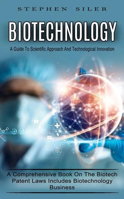Biotechnology: A Guide To Scientific Approach And Technological Innovation (A Comprehensive Book On The Biotech Patent Laws Includes - Paperback