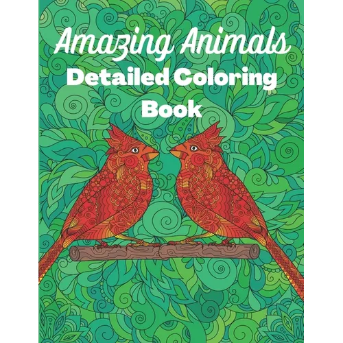 Amazing Animals Detailed Coloring Book: Anti-stress colouring designs for Teens and Adults - Paperback